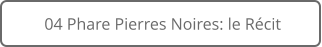 04 Phare Pierres Noires: le Récit